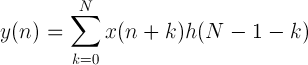 y(n)=\sum_{k=0 }^{N }x(n+k)h(N-1-k)